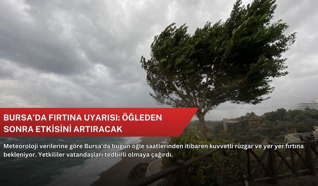 Bursa’da fırtına uyarısı: Öğleden sonra etkisini artıracak