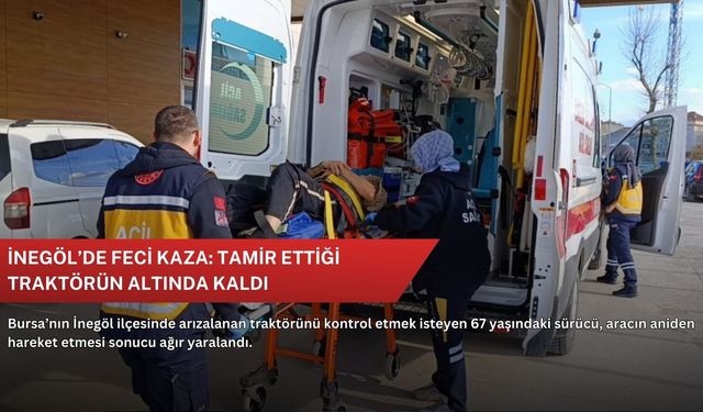 İnegöl’de feci kaza: Tamir ettiği traktörün altında kaldı