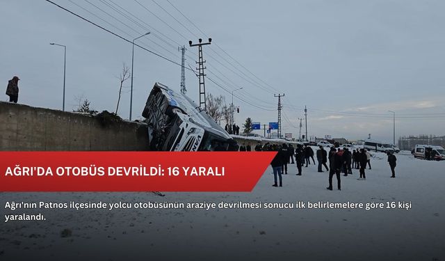 Ağrı'da otobüs devrildi: 16 yaralı