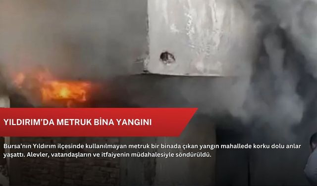 Yıldırım’da metruk bina yangını