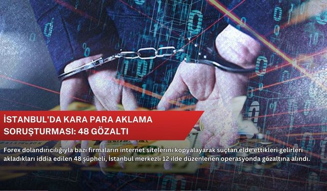 İstanbul'da kara para aklama soruşturması: 48 gözaltı