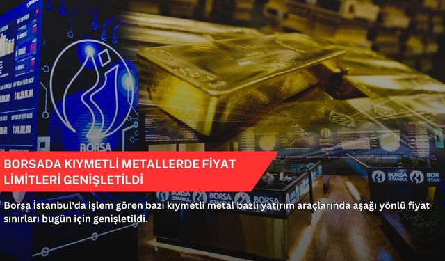 Borsada kıymetli metallerde fiyat limitleri genişletildi