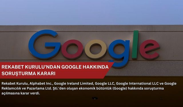 Rekabet Kurulu'ndan Google hakkında soruşturma kararı