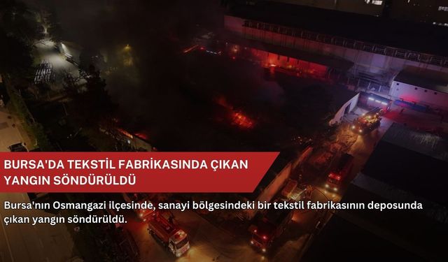 Bursa'da tekstil fabrikasında çıkan yangın söndürüldü