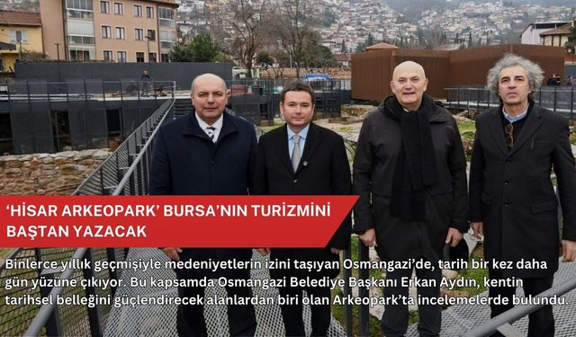 ‘Hisar Arkeopark’ Bursa’nın turizmini baştan yazacak