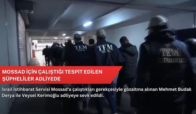 Mossad için çalıştığı tespit edilen şüpheliler adliyede