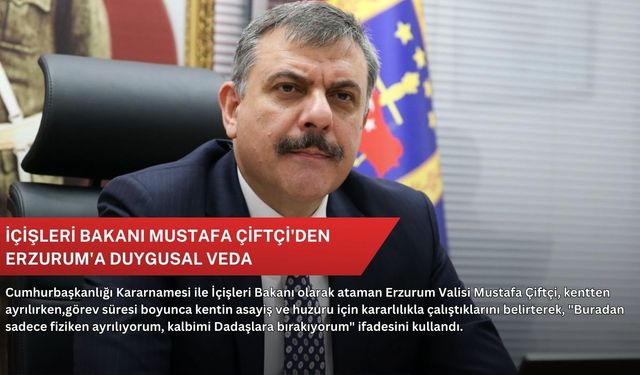 İçişleri Bakanı Mustafa Çiftçi'den Erzurum'a duygusal veda