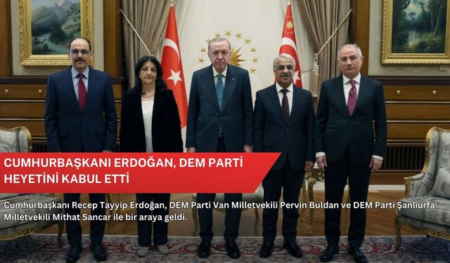 Cumhurbaşkanı Erdoğan, DEM Parti heyetini kabul etti