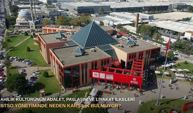 Ahilik kültürünün adalet, paylaşım ve liyakat ilkeleri BTSO yönetiminde neden karşılık bulmuyor?