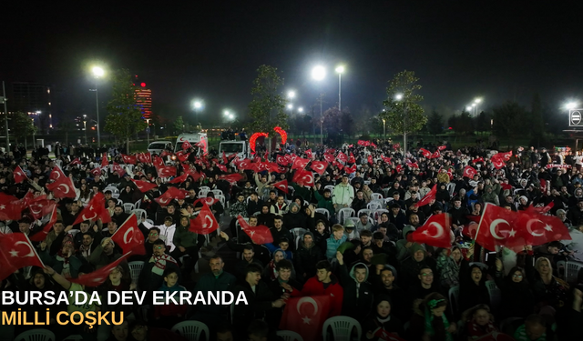 Bursa’da dev ekranda milli coşku