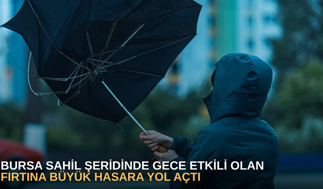 Bursa sahil şeridinde gece etkili olan fırtına büyük hasara yol açtı