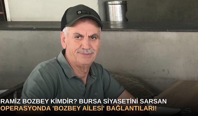 Ramiz Bozbey Kimdir? Bursa Siyasetini Sarsan Operasyonda 'Bozbey Ailesi' Bağlantıları!