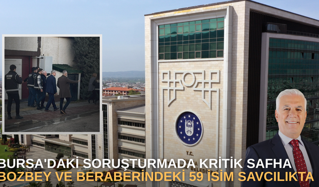 Bursa'daki Soruşturmada Kritik Safha: Bozbey ve Beraberindeki 59 İsim Savcılıkta