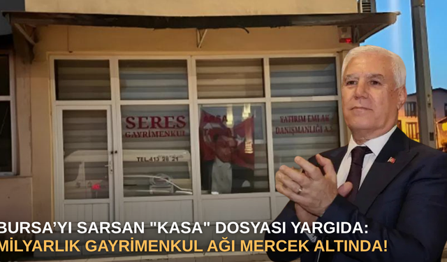 Bursa’yı Sarsan "Kasa" Dosyası Yargıda: Milyarlık Gayrimenkul Ağı Mercek Altında!