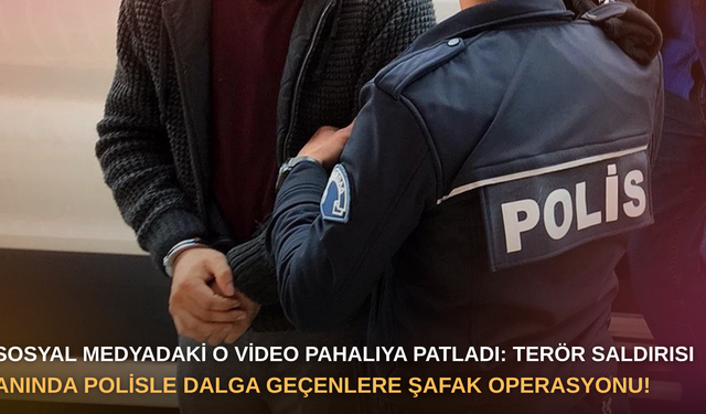 Sosyal medyadaki o video pahalıya patladı: Terör saldırısı anında polisle dalga geçenlere şafak operasyonu!