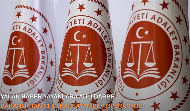 Yalan haber yayanlara adli darbe: Bakanlıktan 81 ili kapsayan dev operasyon!