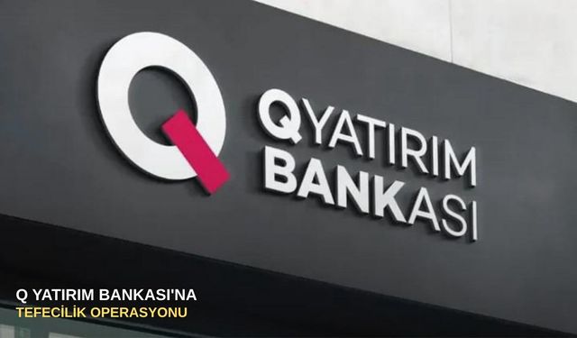 Q Yatırım Bankası'na tefecilik operasyonu