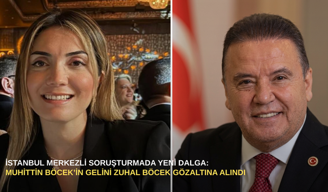 İstanbul merkezli soruşturmada yeni dalga: Muhittin Böcek’in gelini Zuhal Böcek gözaltına alındı