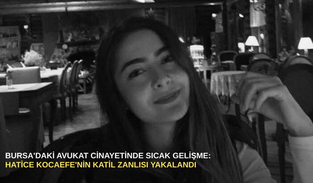 Bursa'daki avukat cinayetinde sıcak gelişme: Hatice Kocaefe'nin katil zanlısı yakalandı