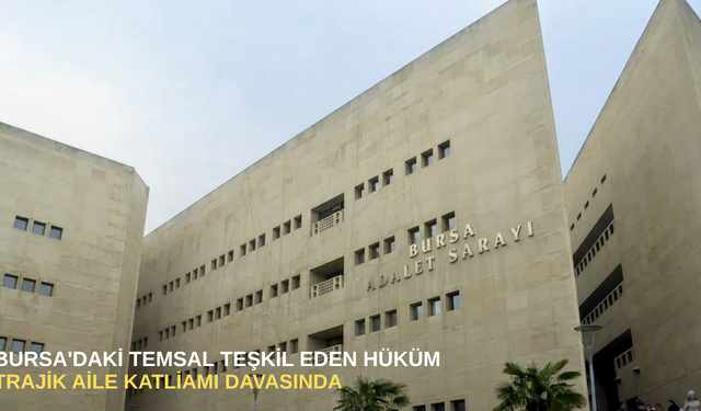 Bursa'daki trajik aile katliamı davasında emsal teşkil eden hüküm