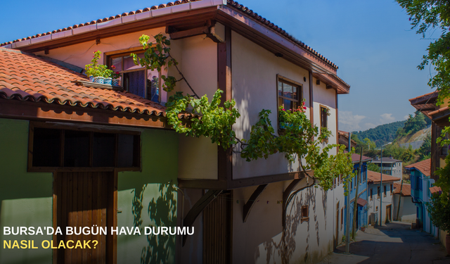 Bursa'da bugün hava durumu nasıl olacak?