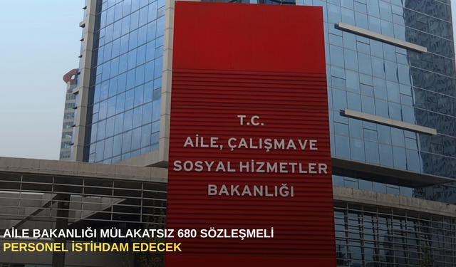 Aile Bakanlığı mülakatsız 680 sözleşmeli personel istihdam edecek