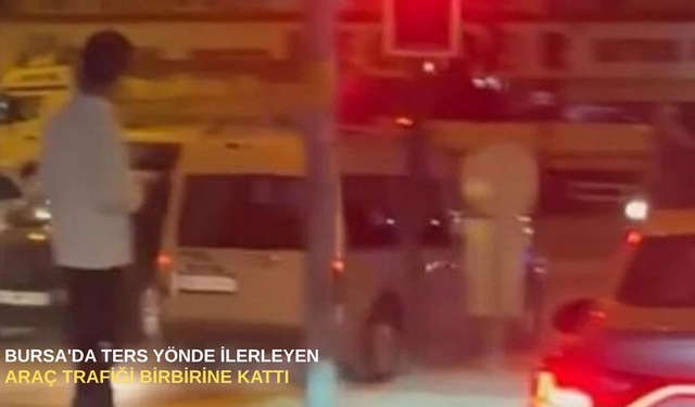 Bursa'da ters yönde ilerleyen araç trafiği birbirine kattı