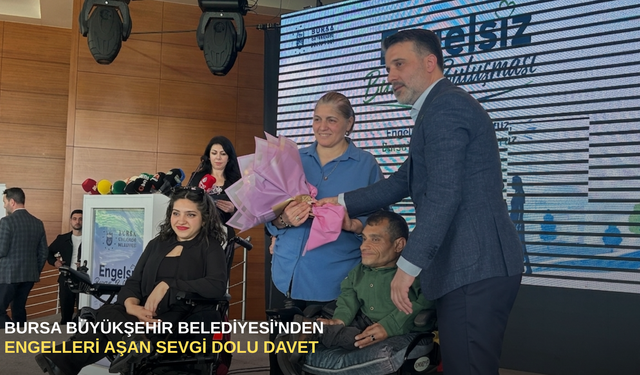 Bursa Büyükşehir Belediyesi'nden engelleri aşan sevgi dolu davet