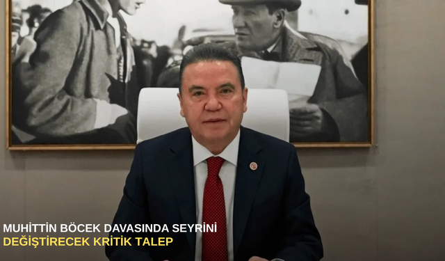 Muhittin Böcek davasında seyrini değiştirecek kritik talep