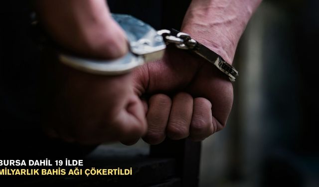 Bursa dahil 19 ilde milyarlık bahis ağı çökertildi