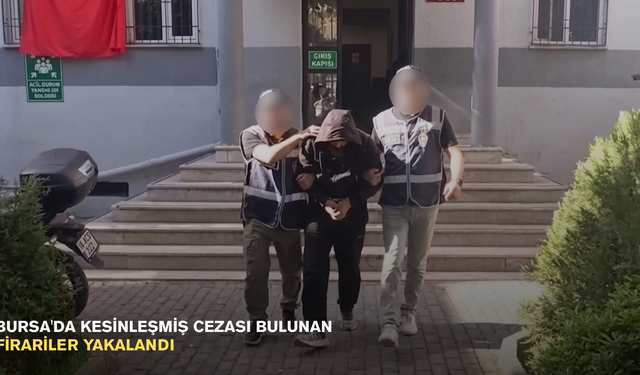 Bursa'da kesinleşmiş cezası bulunan firariler yakalandı