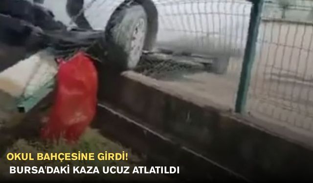 Okul Bahçesine Girdi! Bursa'daki Kaza Ucuz Atlatıldı