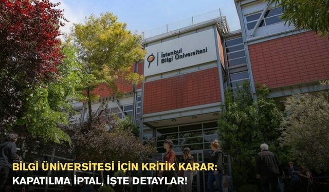 Bilgi Üniversitesi İçin Kritik Karar: Kapatılma İptal, İşte Detaylar!
