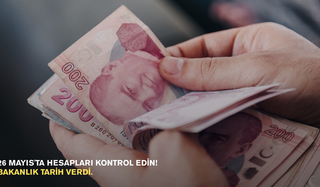 26 Mayıs'ta hesapları kontrol edin! Bakanlık tarih verdi.
