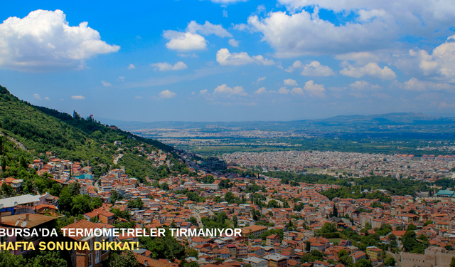 Bursa'da termometreler tırmanıyor: Hafta sonuna dikkat!