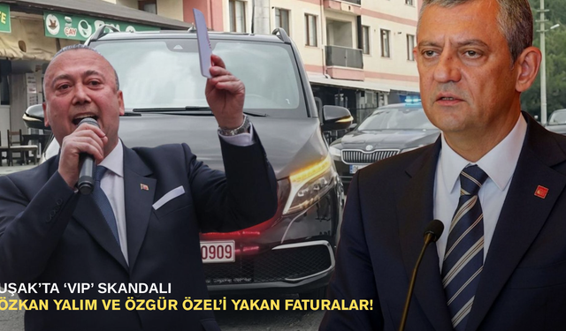Uşak’ta "VIP" Skandalı: Özkan Yalım ve Özgür Özel’i yakan faturalar!