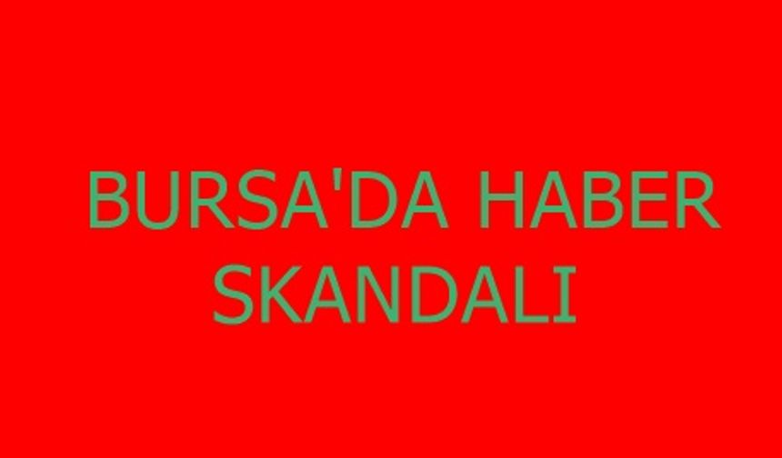 Bursa'da HABER skandalı