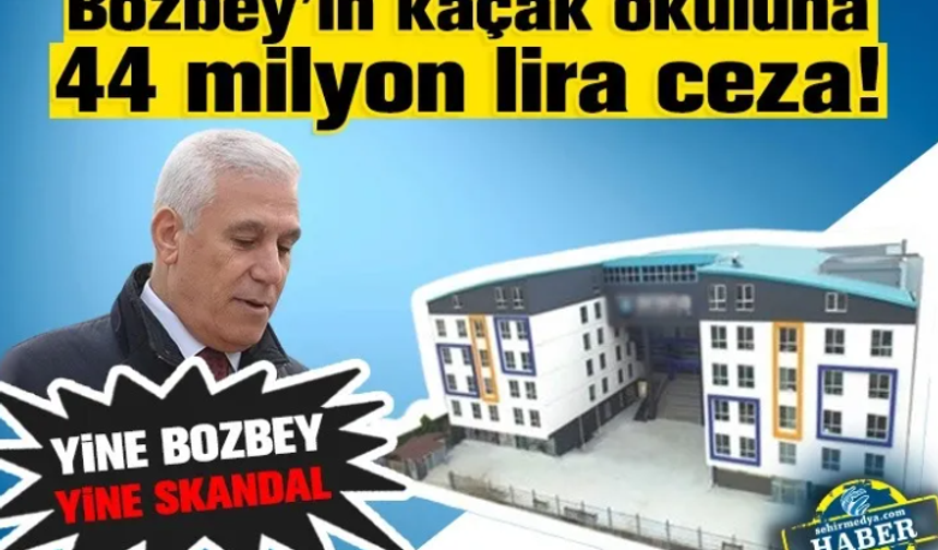 Bozbey’in kaçak okuluna 44 milyon lira ceza!