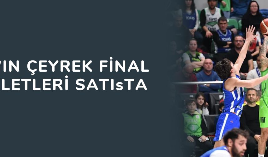 TOFAŞ'ın çeyrek final maç biletleri satışta