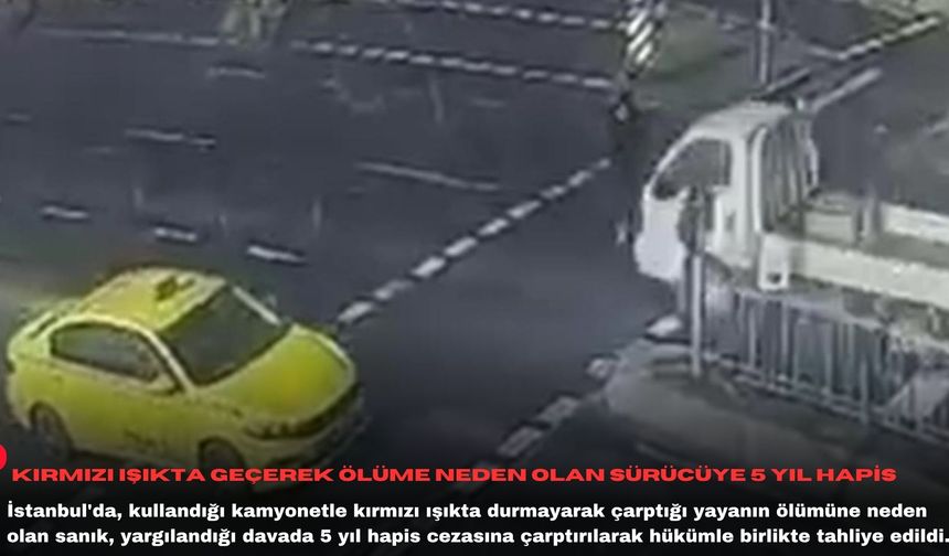 Kırmızı ışıkta geçerek ölüme neden olan sürücüye 5 yıl hapis