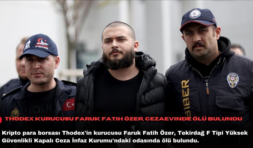 Thodex kurucusu Faruk Fatih Özer, cezaevinde ölü bulundu