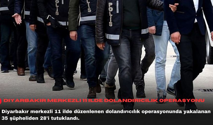 Diyarbakır merkezli 11 ilde dolandırıcılık operasyonu
