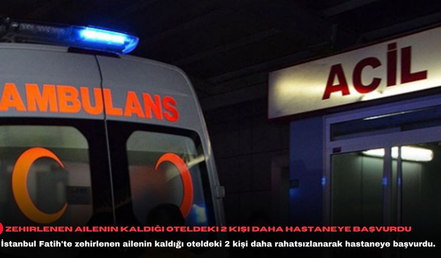 Zehirlenen ailenin kaldığı oteldeki 2 kişi daha hastaneye başvurdu