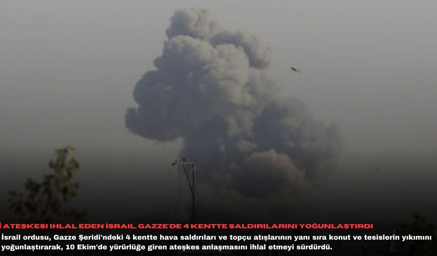 Ateşkesi ihlal eden İsrail, Gazze'de 4 kentte saldırılarını yoğunlaştırdı