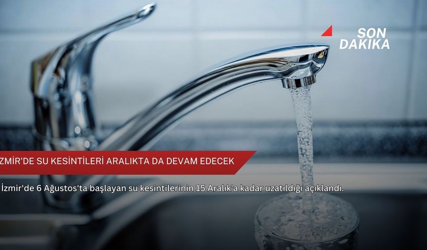 İzmir'de su kesintileri aralıkta da devam edecek