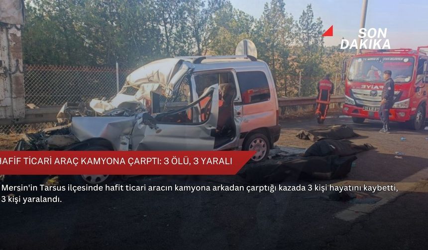 Hafif ticari araç kamyona çarptı: 3 ölü, 3 yaralı