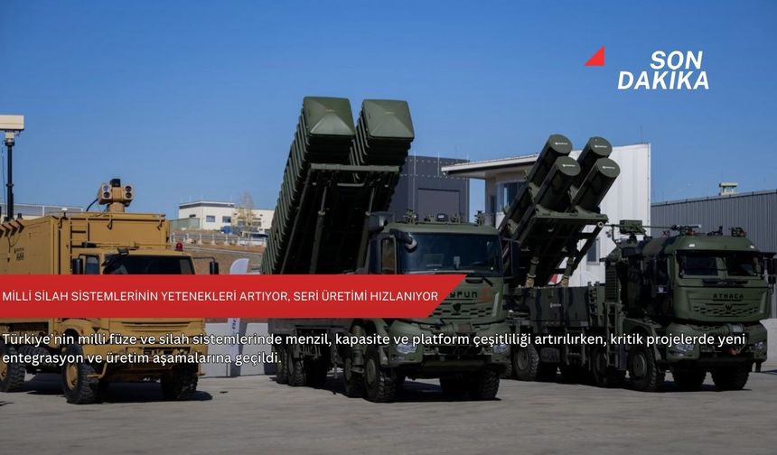 Milli silah sistemlerinin yetenekleri artıyor, seri üretimi hızlanıyor