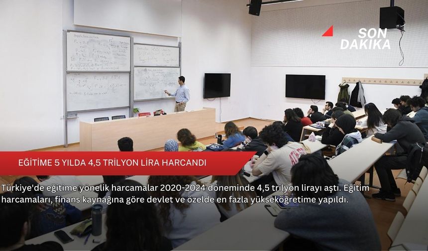Eğitime 5 yılda 4,5 trilyon lira harcandı