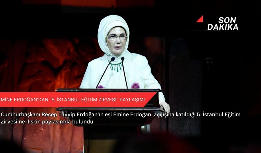 Emine Erdoğan'dan "5. İstanbul Eğitim Zirvesi" paylaşımı