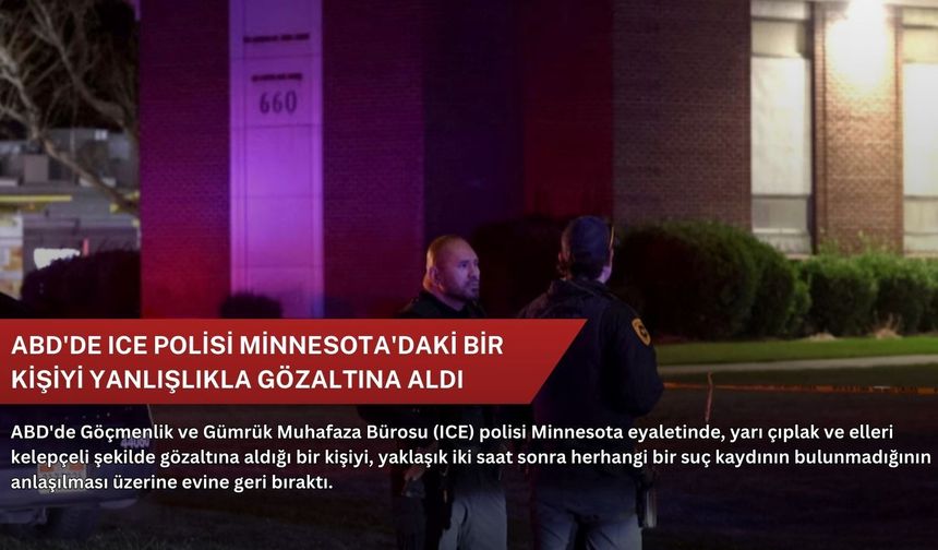 ABD'de ICE polisi Minnesota'daki bir kişiyi yanlışlıkla gözaltına aldı